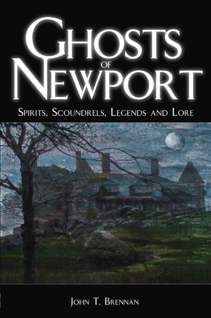 Ghosts of Newport : Spirits, Scoundres, Legends and Lore, EPUB eBook