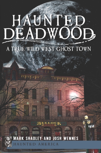 Haunted Deadwood : A True Wild West Ghost Town, EPUB eBook
