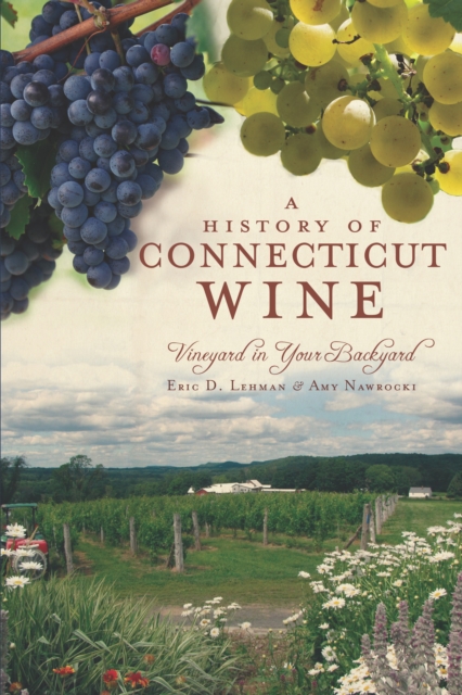 A History of Connecticut Wine : Vineyard in Your Backyard, EPUB eBook