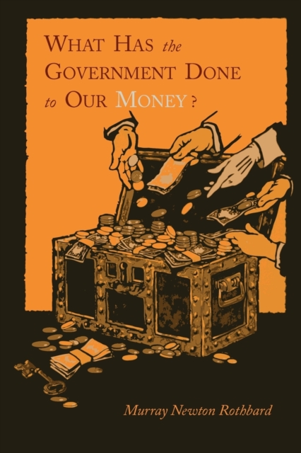 What Has the Government Done to Our Money? [Reprint of First Edition], Paperback / softback Book