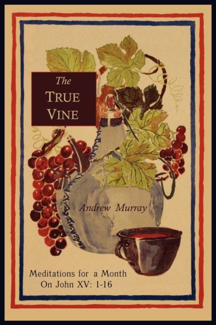 The True Vine : Meditations for a Month on John XV: 1-16, Paperback / softback Book