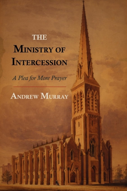 The Ministry of Intercession : A Plea for More Prayer, Paperback / softback Book