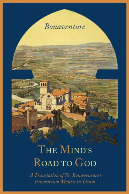 The Mind's Road to God : The Franciscan Vision or a Translation of St. Bonaventure's Itinerarium Mentis in Deum, Paperback / softback Book