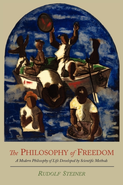 The Philosophy of Freedom : A Modern Philosophy of Life Developed by Scientific Methods, Paperback / softback Book