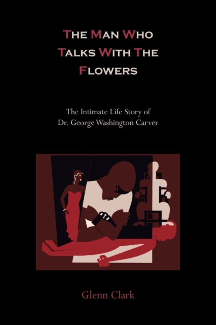 The Man Who Talks with the Flowers-The Intimate Life Story of Dr. George Washington Carver, Paperback / softback Book
