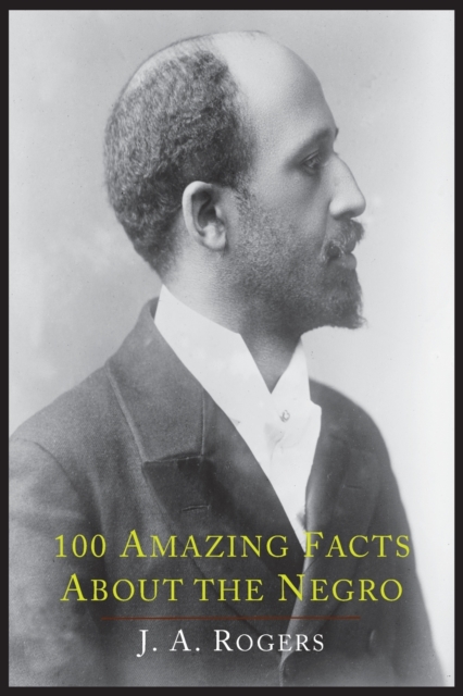 100 Amazing Facts about the Negro with Complete Proof : A Short Cut to the World History of the Negro, Paperback / softback Book