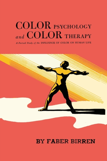 Color Psychology and Color Therapy : A Factual Study of the Influence of Color on Human Life, Paperback / softback Book
