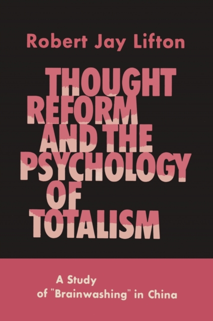 Thought Reform and the Psychology of Totalism : A Study of Brainwashing in China, Paperback / softback Book