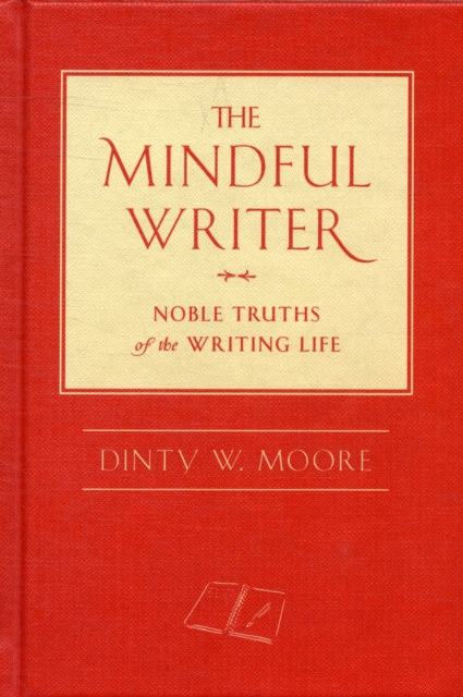 The Mindful Writer : Noble Truths of the Writing Life, Hardback Book
