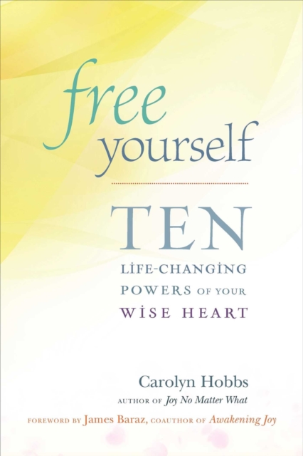 Free Yourself : Ten Life-Changing Powers of Your Wise Heart, EPUB eBook