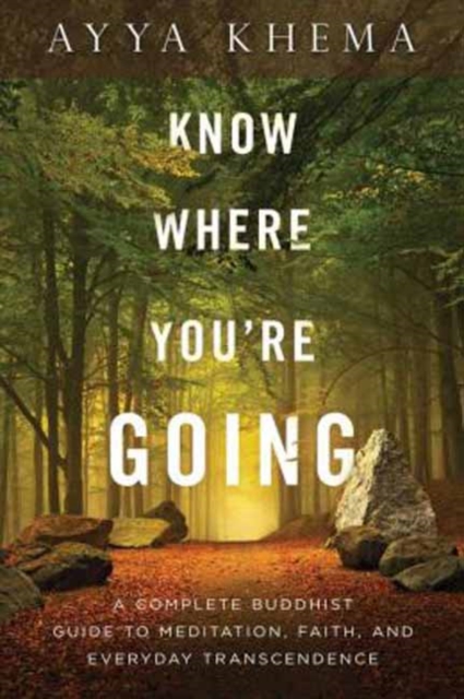 Know Where You're Going : A Complete Buddhist Guide to Meditation, Faith, and Everyday Transcendence, Paperback / softback Book