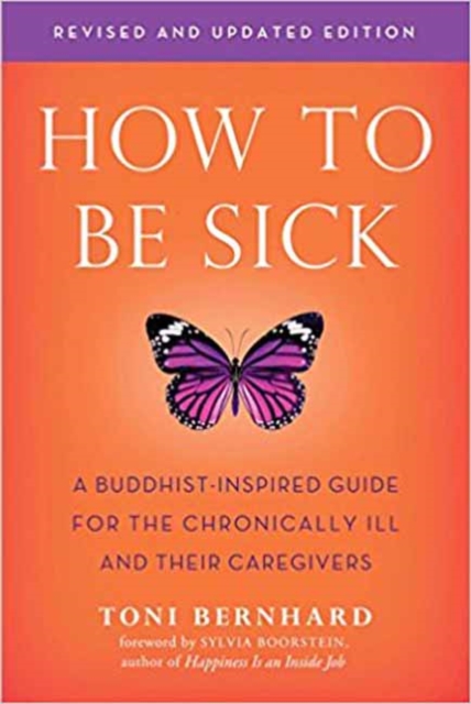 How to be Sick : A Buddhist-Inpsired Guide for the Chronically Ill and Their Caregivers, Paperback / softback Book
