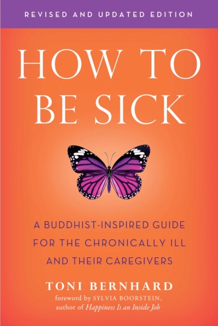 How to Be Sick (Second Edition) : A Buddhist-Inspired Guide for the Chronically Ill and Their Caregivers, EPUB eBook