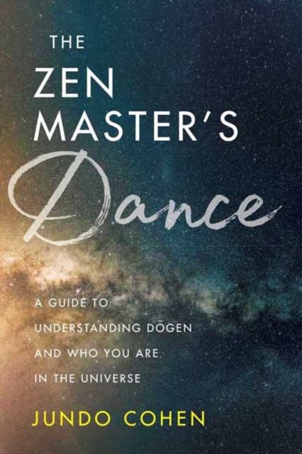 The Zen Master's Dance : A Guide to Understanding Dogen and Who You Are in the Universe, Paperback / softback Book