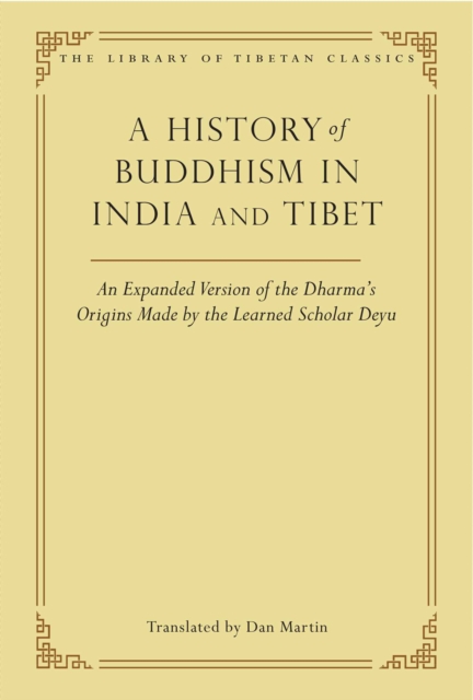A History of Buddhism in India and Tibet : An Expanded Version of the Dharma's Origins Made by the Learned Scholar Deyu, EPUB eBook