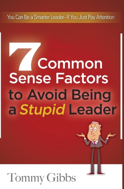 7 Common Sense Factors to Avoid Being a Stupid Leader, Hardback Book