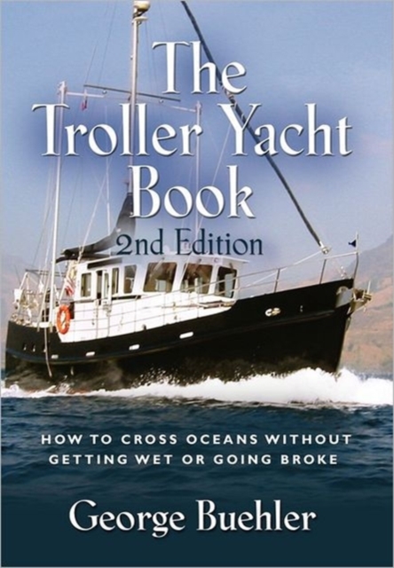 THE Troller Yacht Book : How To Cross Oceans Without Getting Wet Or Going Broke - 2ND EDITION, Hardback Book
