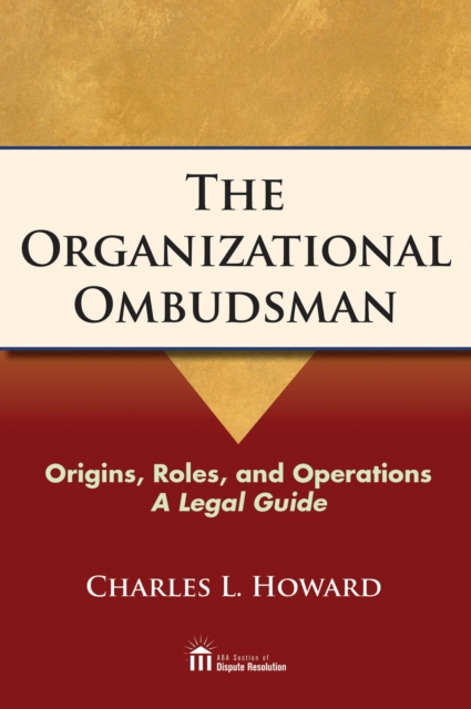 The Organizational Ombudsman : Origins, Roles and Operations - A Legal Guide, EPUB eBook