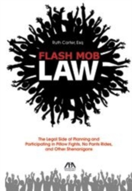 Flash Mob Law : The Legal Side of Planning and Participating in Pillow Fights, No Pants Rides, and Other Shenanigans, Paperback / softback Book