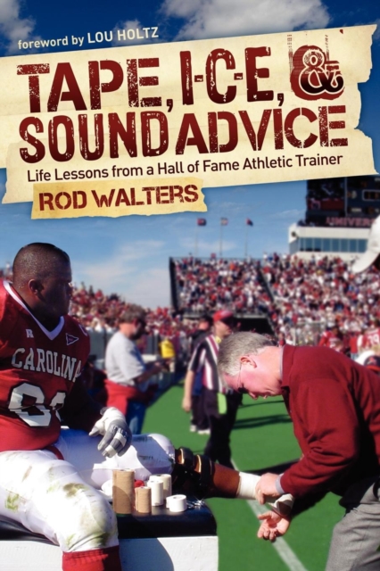 Tape, I-C-E, and Sound Advice : Life Lessons from a Hall of Fame Athletic Trainer, Paperback / softback Book