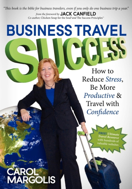 Business Travel Success : How to Reduce Stress, Be More Productive and Travel with Confidence, Paperback / softback Book