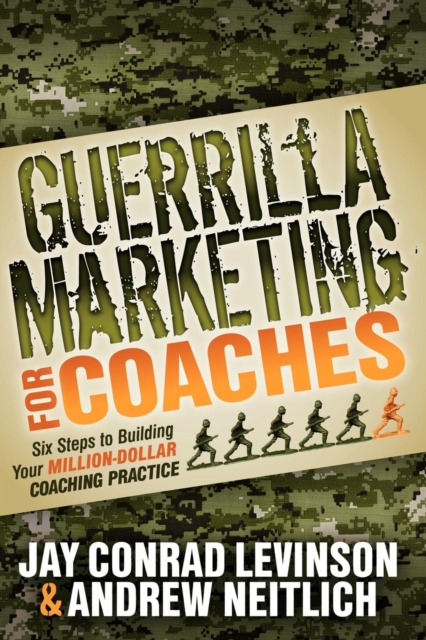 Guerrilla Marketing for Coaches : Six Steps to Building Your Million-Dollar Coaching Practice, Paperback / softback Book