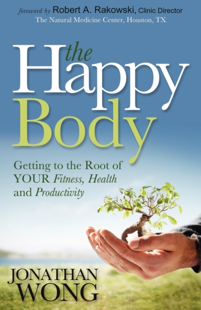 The Happy Body : Getting to the Root of YOUR Fitness, Health and Productivity, Paperback / softback Book