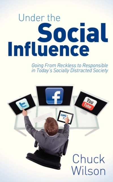 Under the Social Influence : Going From Reckless to Responsible in Today?s Socially Distracted Society, Paperback / softback Book