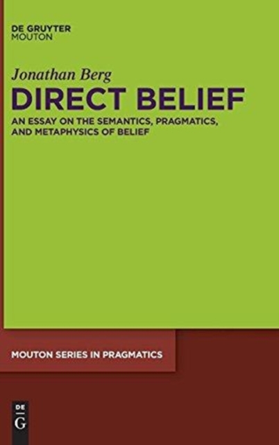 Direct Belief : An Essay on the Semantics, Pragmatics, and Metaphysics of Belief, Hardback Book