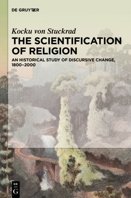 The Scientification of Religion : An Historical Study of Discursive Change, 1800-2000, PDF eBook