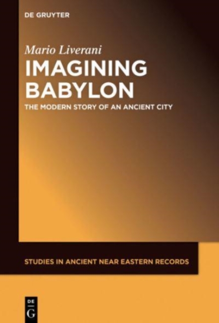 Imagining Babylon : The Modern Story of an Ancient City, Hardback Book