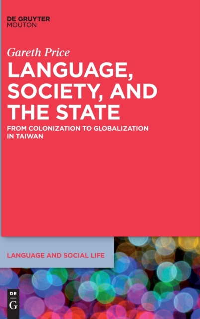 Language, Society, and the State : From Colonization to Globalization in Taiwan, Hardback Book