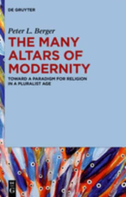 The Many Altars of Modernity : Toward a Paradigm for Religion in a Pluralist Age, Hardback Book