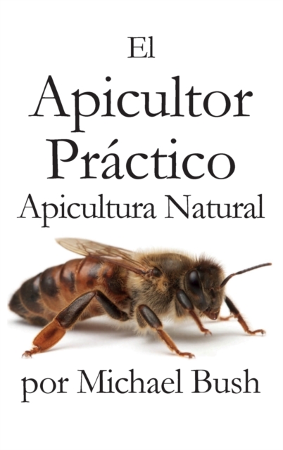 El Apicultor Practico Volumenes I, II & III Apicultor Natural, Hardback Book