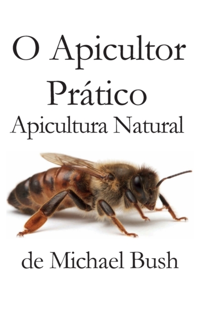 O Apicultor Pratico : Apicultura Natural, Hardback Book