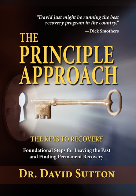 The Principle Approach, the Keys to Recovery, Foundational Steps for Leaving the past and Finding Permanent Recovery, Hardback Book