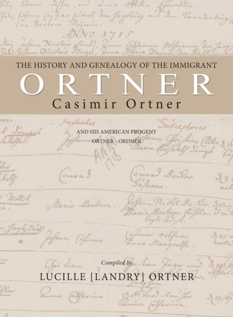 The History and Genealogy of the Immigrant Casimir Ortner, Hardback Book