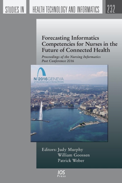 Forecasting Informatics Competencies for Nurses in the Future of Connected Health : Proceedings of the Nursing Informatics Post Conference 2016, Paperback / softback Book