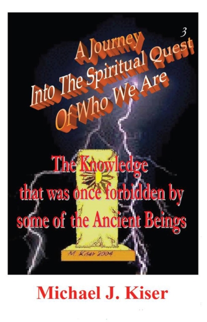 A Journey Into The Spiritual Quest of Who We Are : Book 3 - The Knowledge that was once forbidden by some of the Ancient Beings, EPUB eBook