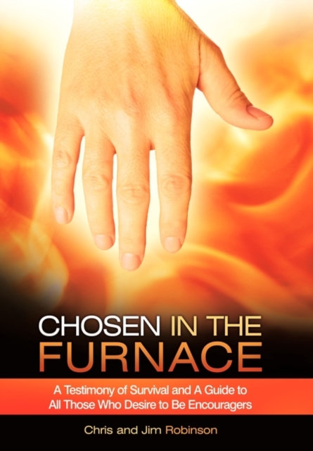 Chosen in the Furnace : A Testimony of Survival and a Guide to All Those Who Desire to Be Encouragers, Hardback Book