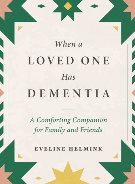 When a Loved One Has Dementia : A Comforting Companion for Family and Friends, Hardback Book