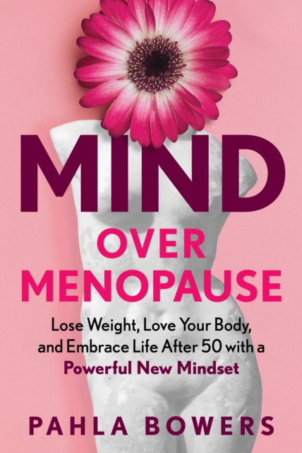 Mind Over Menopause : Lose Weight, Love Your Body, and Embrace Life After 50 with a Powerful New Mindset, Hardback Book