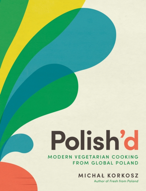 Polish'd : Modern Vegetarian Cooking from Global Poland, Hardback Book