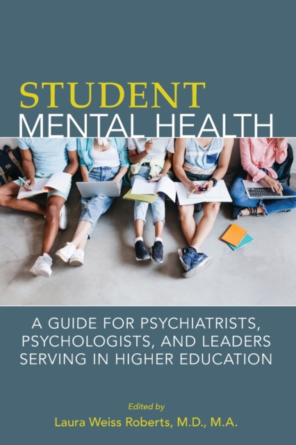 Student Mental Health : A Guide for Psychiatrists, Psychologists, and Leaders Serving in Higher Education, Paperback / softback Book