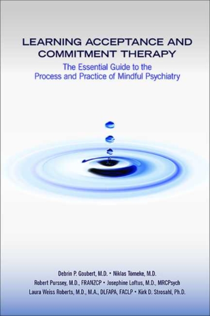 Learning Acceptance and Commitment Therapy : The Essential Guide to the Process and Practice of Mindful Psychiatry, Paperback / softback Book