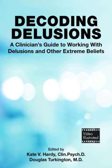 Decoding Delusions : A Clinician's Guide to Working With Delusions and Other Extreme Beliefs, Paperback / softback Book