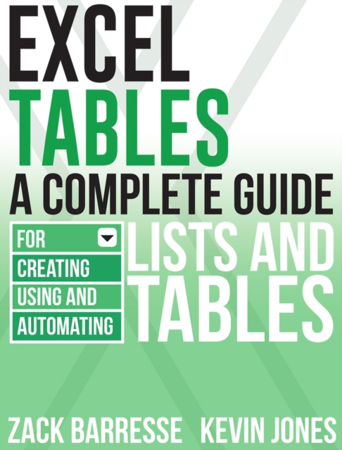 Excel Tables : A Complete Guide for Creating, Using and Automating Lists and Tables, Paperback / softback Book