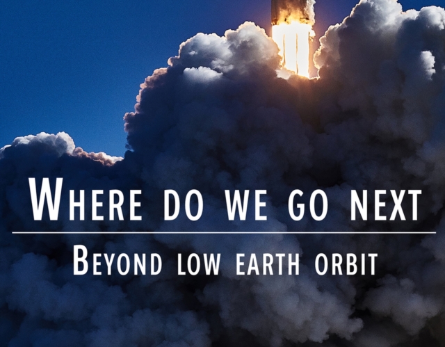 Where Do We Go Next : Beyond Low Earth Orbit, Paperback / softback Book