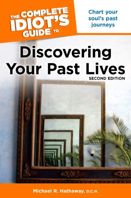 Complete Idiot's Guide to Discovering Your Past Lives : Chart Your Soul's Past Journeys, Paperback Book