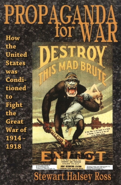 Propaganda for War : How the United States Was Conditioned to Fight the Great War of 1914-1918, Paperback / softback Book